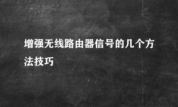 增强无线路由器信号的几个方法技巧