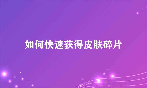 如何快速获得皮肤碎片