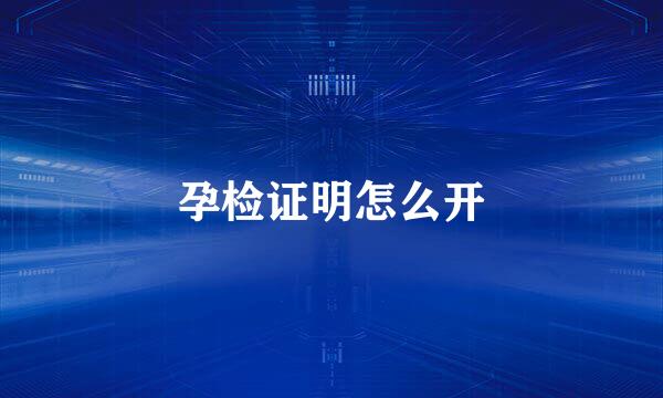 孕检证明怎么开