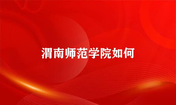 渭南师范学院如何