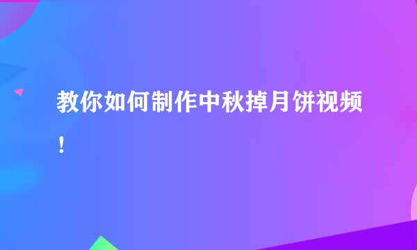 教你如何制作中秋掉月饼视频！