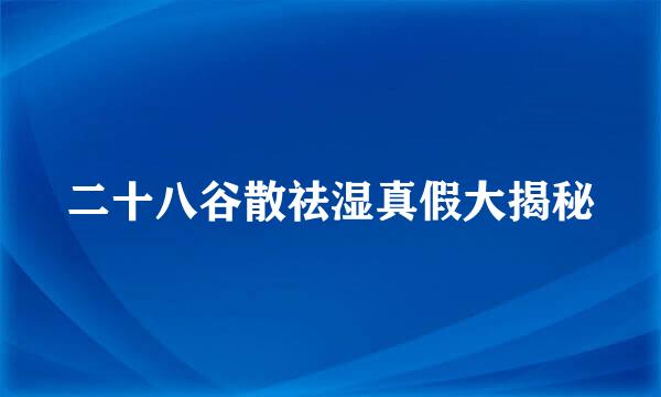 二十八谷散祛湿真假大揭秘