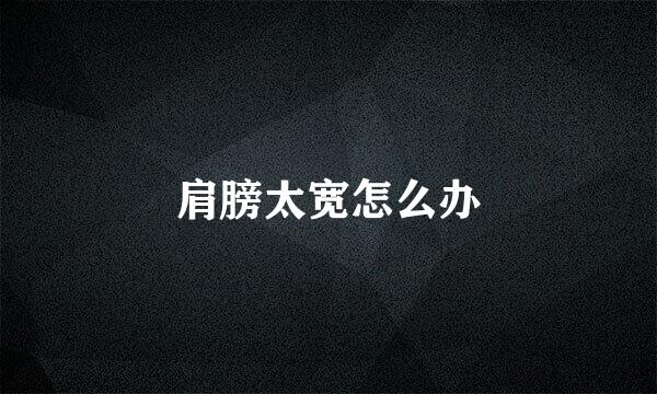肩膀太宽怎么办