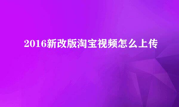 2016新改版淘宝视频怎么上传