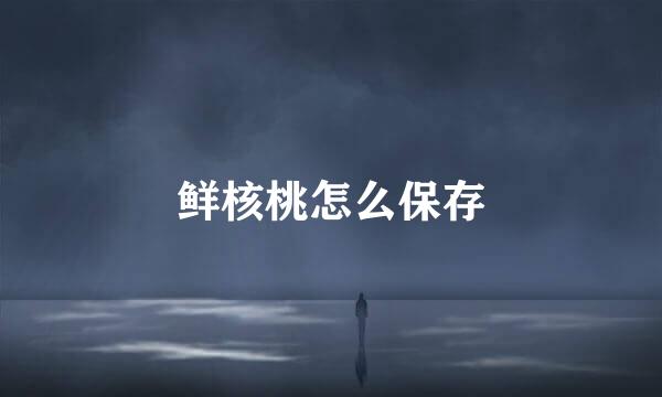 鲜核桃怎么保存