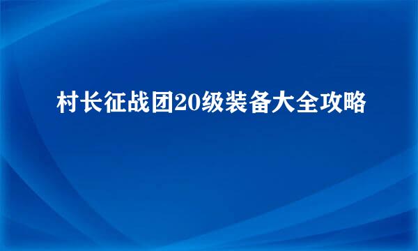 村长征战团20级装备大全攻略