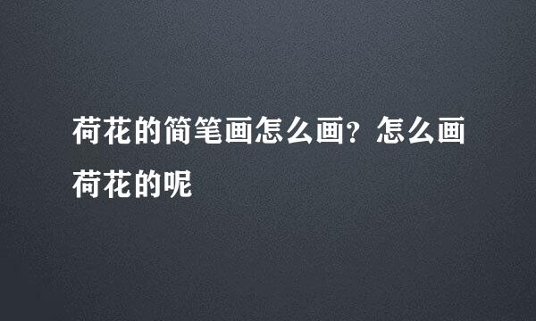 荷花的简笔画怎么画？怎么画荷花的呢