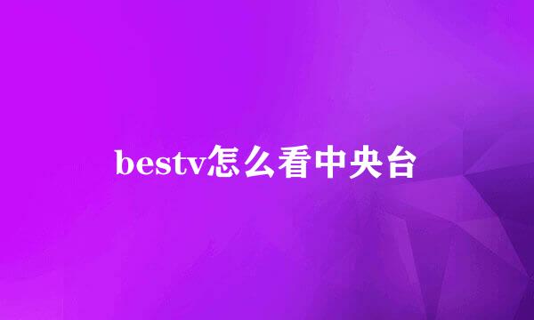 bestv怎么看中央台