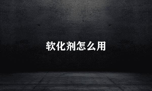 软化剂怎么用
