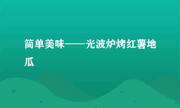 简单美味——光波炉烤红薯地瓜