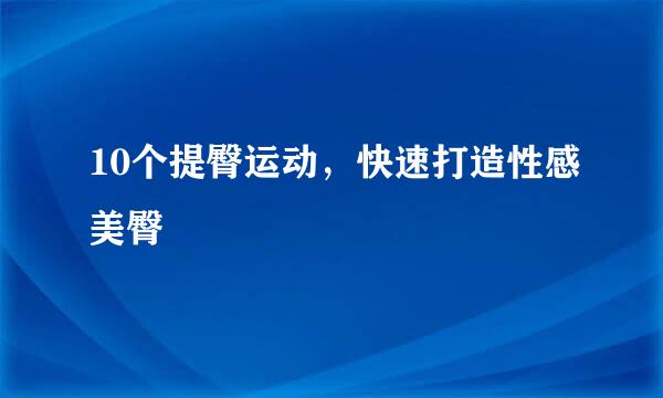10个提臀运动，快速打造性感美臀