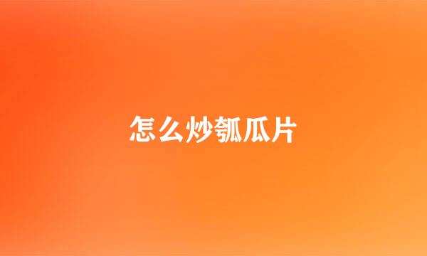 怎么炒瓠瓜片