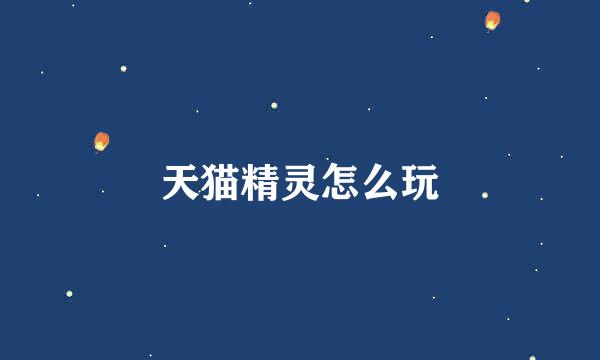 天猫精灵怎么玩