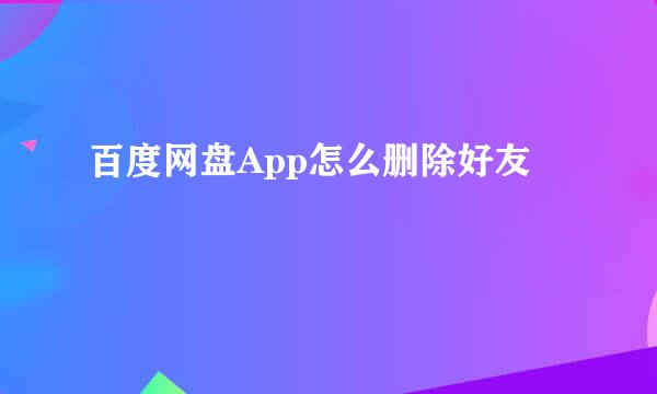 百度网盘App怎么删除好友