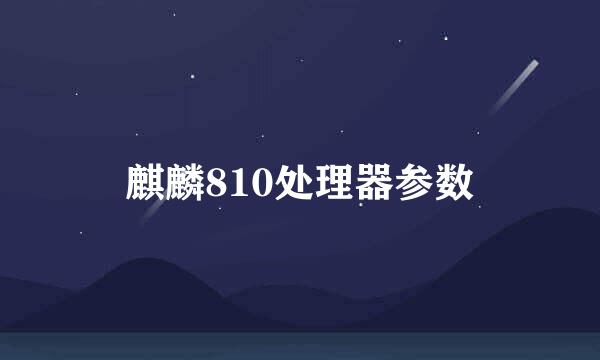 麒麟810处理器参数