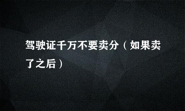 驾驶证千万不要卖分（如果卖了之后）
