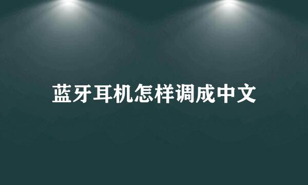 蓝牙耳机怎样调成中文