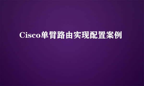 Cisco单臂路由实现配置案例
