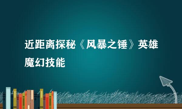 近距离探秘《风暴之锤》英雄魔幻技能