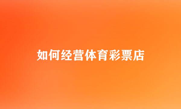 如何经营体育彩票店