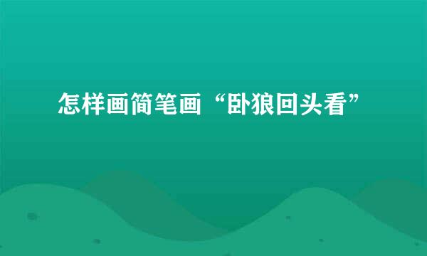 怎样画简笔画“卧狼回头看”