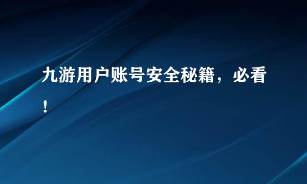 九游用户账号安全秘籍，必看！