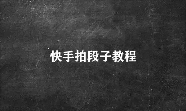快手拍段子教程