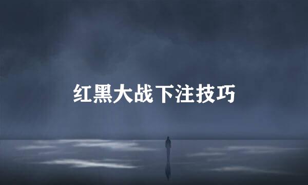红黑大战下注技巧