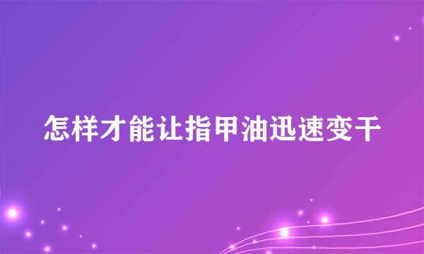 怎样才能让指甲油迅速变干