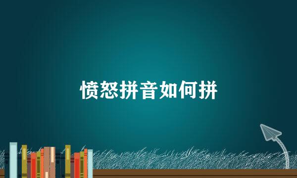 愤怒拼音如何拼