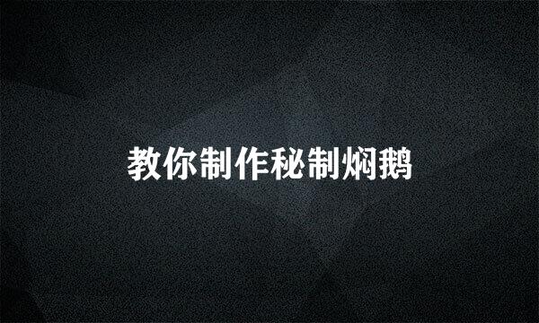 教你制作秘制焖鹅