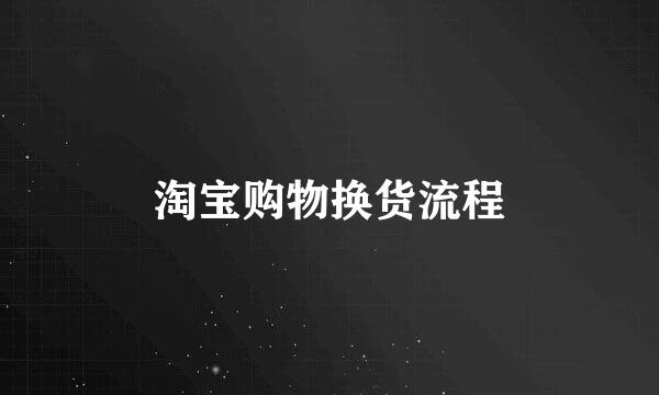 淘宝购物换货流程