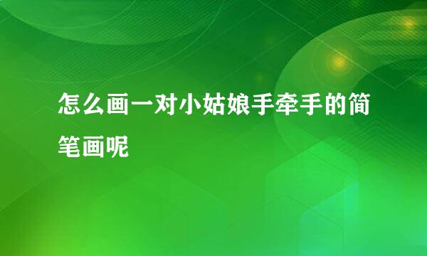 怎么画一对小姑娘手牵手的简笔画呢