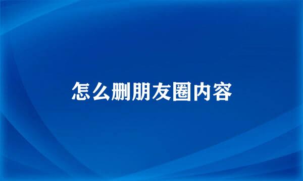 怎么删朋友圈内容