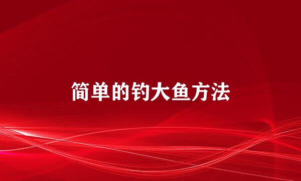 简单的钓大鱼方法