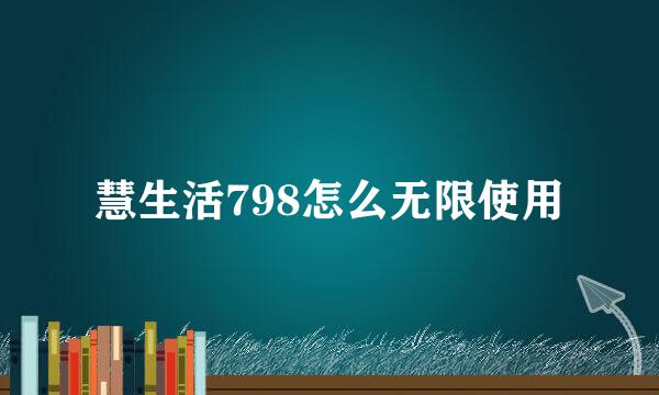 慧生活798怎么无限使用