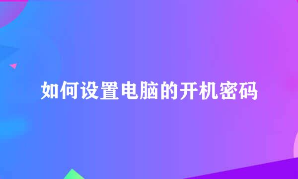 如何设置电脑的开机密码