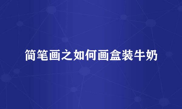 简笔画之如何画盒装牛奶