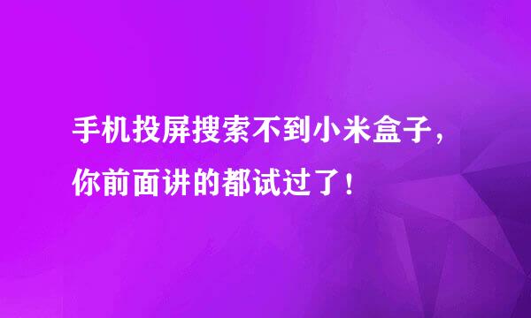 手机投屏搜索不到小米盒子，你前面讲的都试过了！