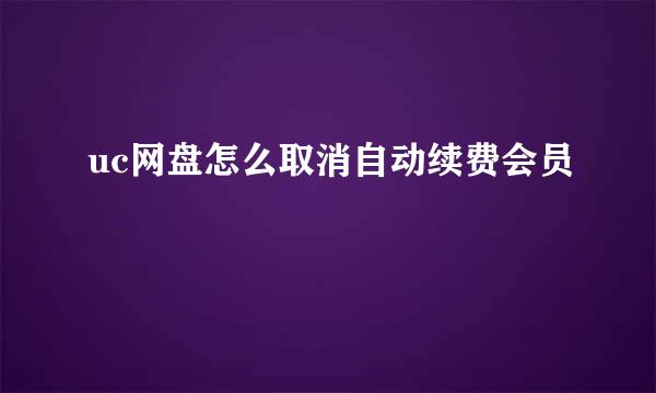 uc网盘怎么取消自动续费会员