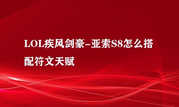 LOL疾风剑豪-亚索S8怎么搭配符文天赋