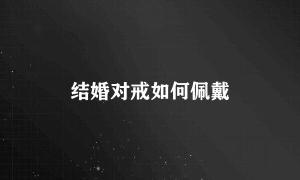 结婚对戒如何佩戴