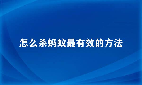 怎么杀蚂蚁最有效的方法