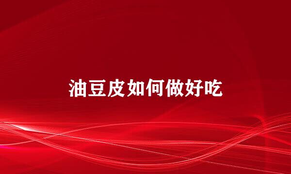 油豆皮如何做好吃