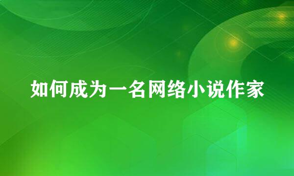 如何成为一名网络小说作家