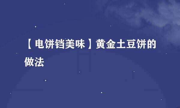 【电饼铛美味】黄金土豆饼的做法