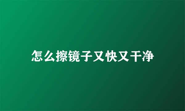 怎么擦镜子又快又干净