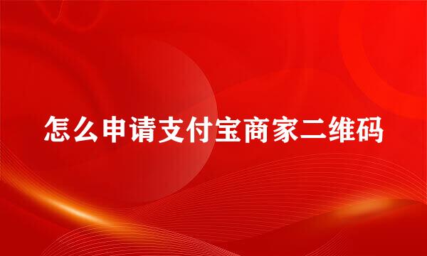 怎么申请支付宝商家二维码
