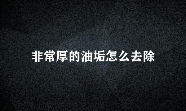 非常厚的油垢怎么去除