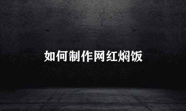 如何制作网红焖饭
